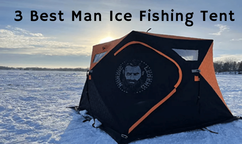 3 Best Man Ice Fishing Tent
